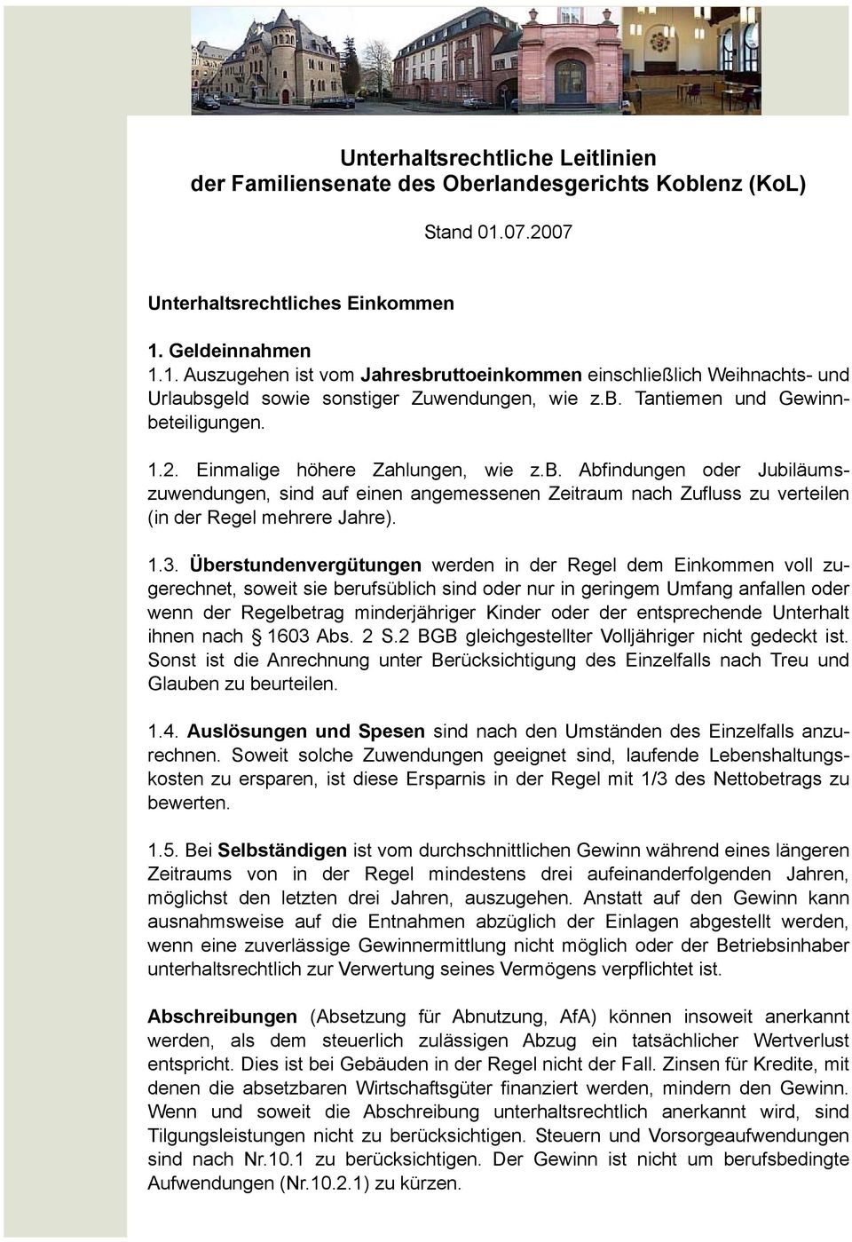 1.2. Einmalige höhere Zahlungen, wie z.b. Abfindungen oder Jubiläumszuwendungen, sind auf einen angemessenen Zeitraum nach Zufluss zu verteilen (in der Regel mehrere Jahre). 1.3.