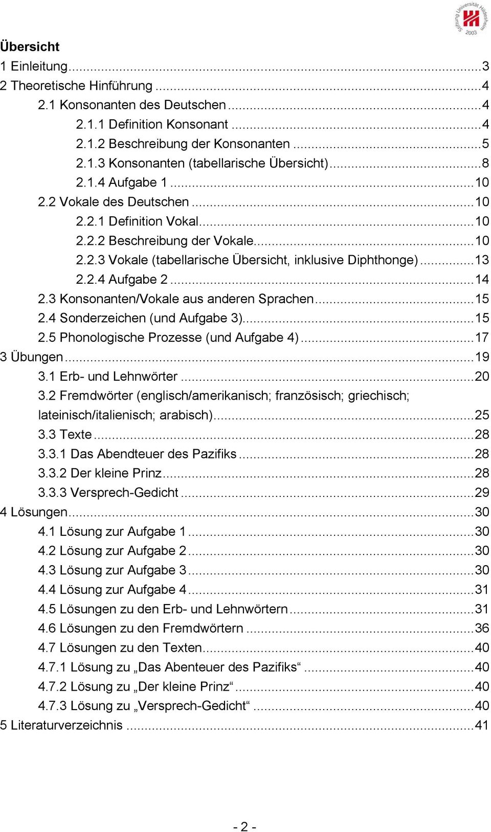 ..14 2.3 Konsonanten/Vokale aus anderen Sprachen...15 2.4 Sonderzeichen (und Aufgabe 3)...15 2.5 Phonologische Prozesse (und Aufgabe 4)...17 3 Übungen...19 3.1 Erb- und Lehnwörter...20 3.