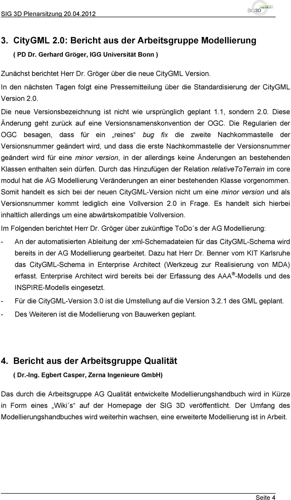 Die Regularien der OGC besagen, dass für ein reines bug fix die zweite Nachkommastelle der Versionsnummer geändert wird, und dass die erste Nachkommastelle der Versionsnummer geändert wird für eine