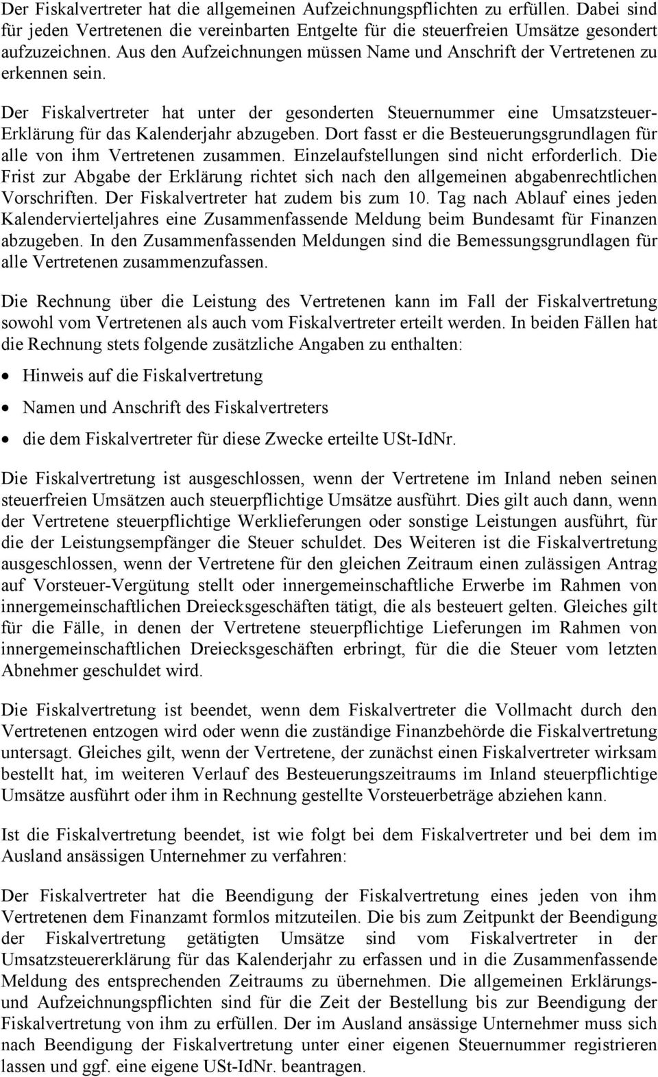 Der Fiskalvertreter hat unter der gesonderten Steuernummer eine Umsatzsteuer- Erklärung für das Kalenderjahr abzugeben. Dort fasst er die Besteuerungsgrundlagen für alle von ihm Vertretenen zusammen.