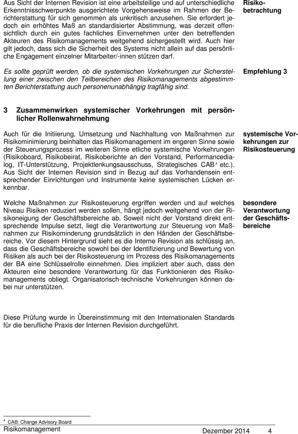 Sie erfordert jedoch ein erhöhtes Maß an standardisierter Abstimmung, was derzeit offensichtlich durch ein gutes fachliches Einvernehmen unter den betreffenden Akteuren des Risikomanagements