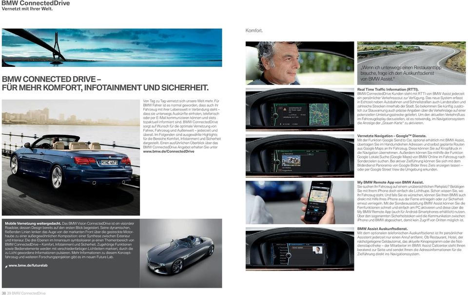stets topaktuell informiert sind. BMW ConnectedDrive sorgt auf Wunsch für die optimale Vernetzung von Fahrer, Fahrzeug und Außenwelt jederzeit und überall.