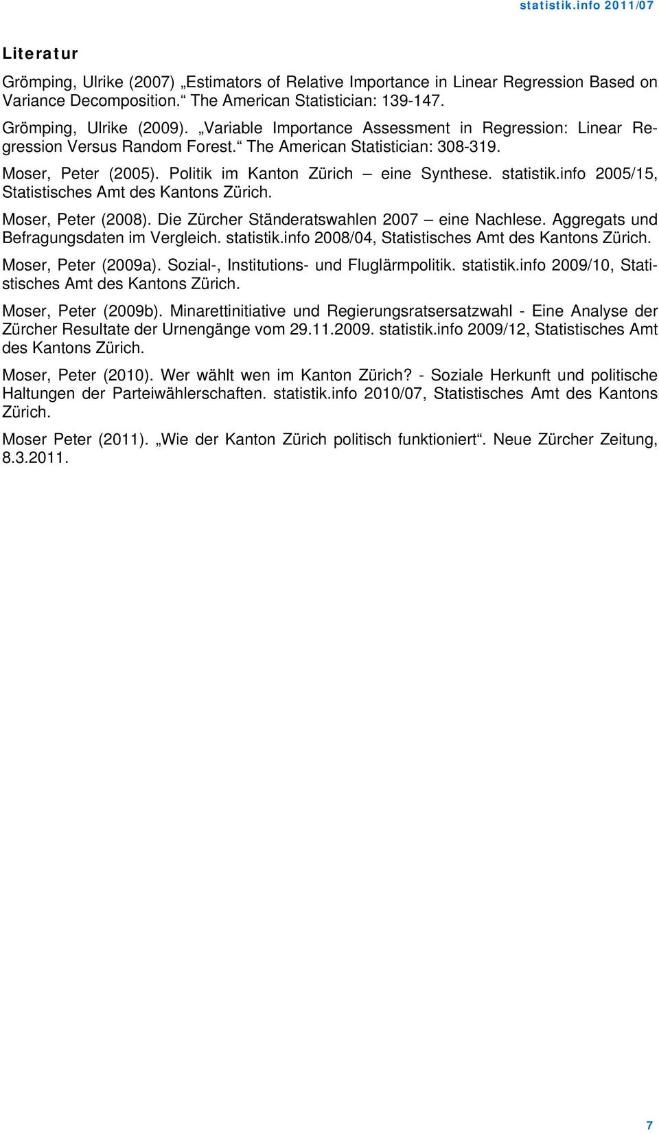 info 2005/15, Statistisches Amt des Kantons Zürich. Moser, Peter (2008). Die Zürcher Ständeratswahlen 2007 eine Nachlese. Aggregats und Befragungsdaten im Vergleich. statistik.