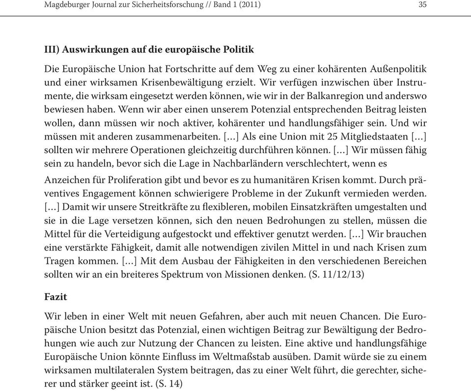 Wenn wir aber einen unserem Potenzial entsprechenden Beitrag leisten wollen, dann müssen wir noch aktiver, kohärenter und handlungsfähiger sein. Und wir müssen mit anderen zusammenarbeiten.