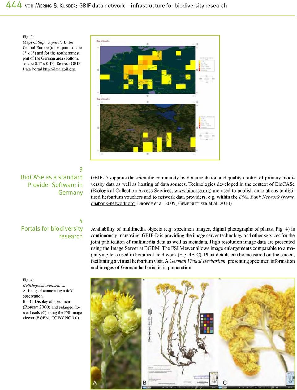 3 BioCASe as a standard Provider Software in Germany GBIF-D supports the scientific community by documentation and quality control of primary biodiversity data as well as hosting of data sources.