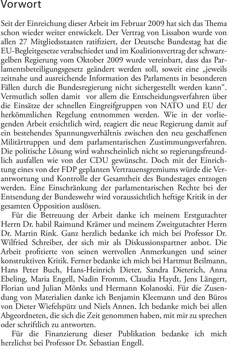 Oktober 2009 wurde vereinbart, dass das Parlamentsbeteiligungsgesetz geändert werden soll, soweit eine jeweils zeitnahe und ausreichende Information des Parlaments in besonderen Fällen durch die