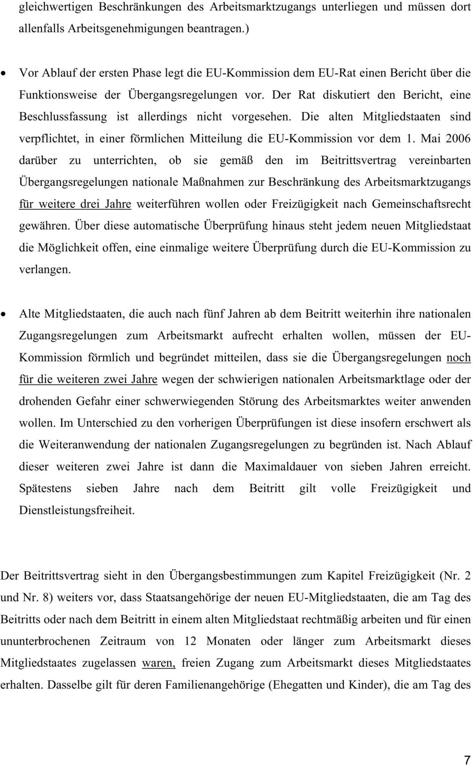 Der Rat diskutiert den Bericht, eine Beschlussfassung ist allerdings nicht vorgesehen. Die alten Mitgliedstaaten sind verpflichtet, in einer förmlichen Mitteilung die EU-Kommission vor dem 1.