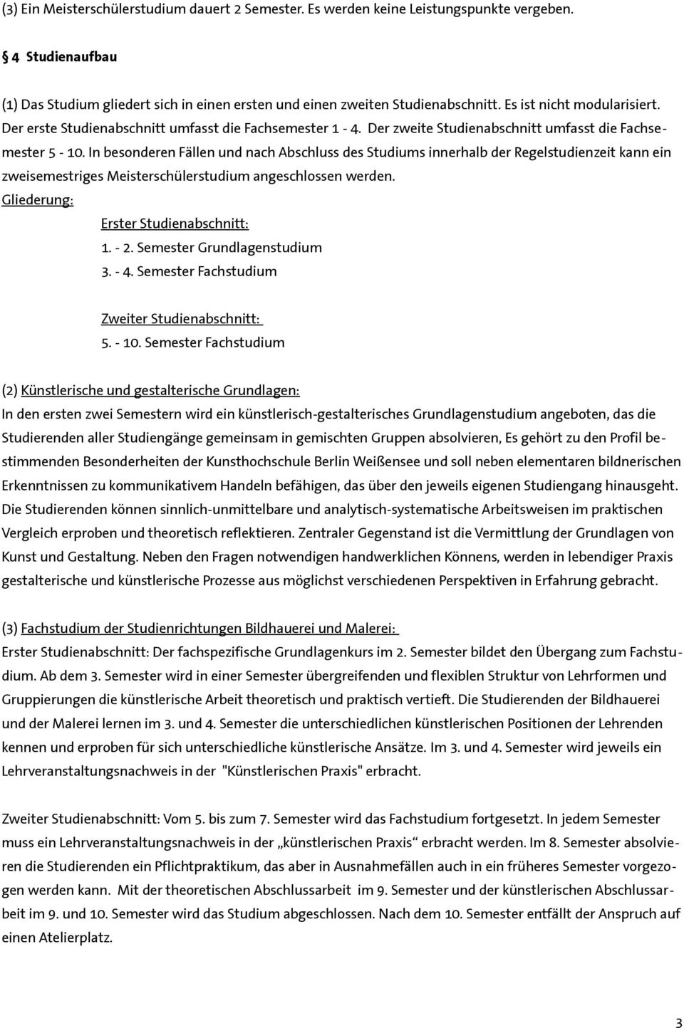 In besonderen Fällen und nach Abschluss des Studiums innerhalb der Regelstudienzeit kann ein zweisemestriges Meisterschülerstudium angeschlossen werden. Gliederung: Erster Studienabschnitt: 1. - 2.