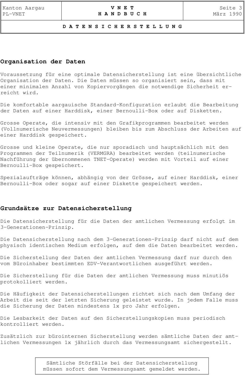 Die komfortable aargauische Standard-Konfiguration erlaubt die Bearbeitung der Daten auf einer Harddisk, einer Bernoulli-Box oder auf Disketten.