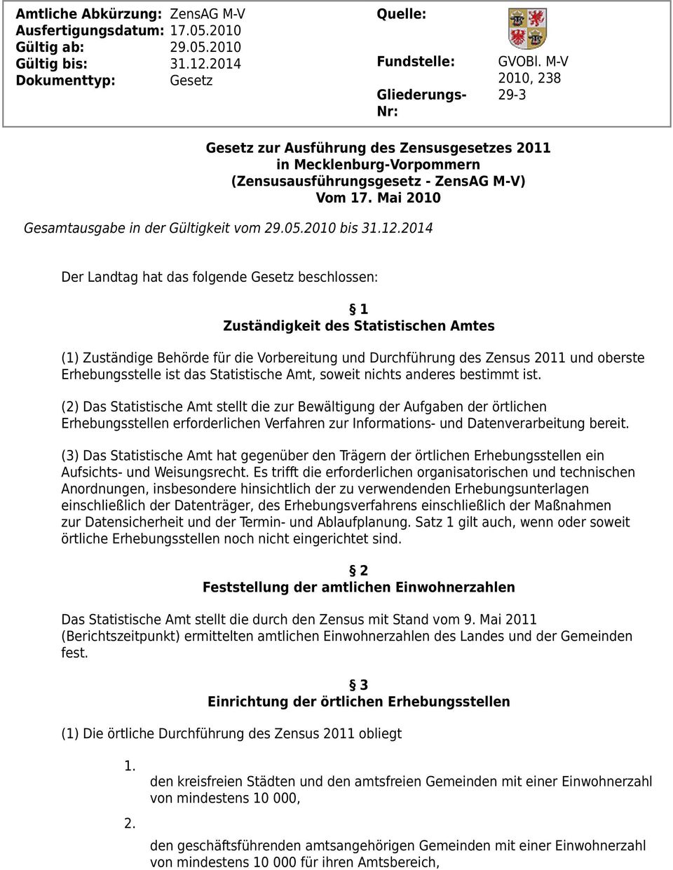 2010 bis 312014 Der Landtag hat das folgende Gesetz beschlossen: 1 Zuständigkeit des Statistischen Amtes (1) Zuständige Behörde für die Vorbereitung und Durchführung des Zensus 2011 und oberste
