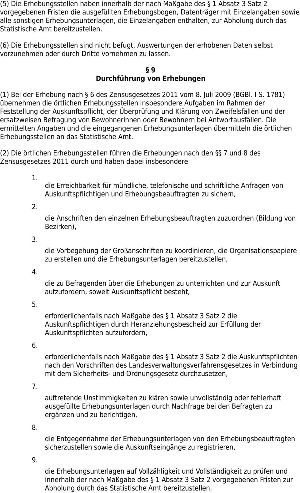 (6) Die Erhebungsstellen sind nicht befugt, Auswertungen der erhobenen Daten selbst vorzunehmen oder durch Dritte vornehmen zu lassen.