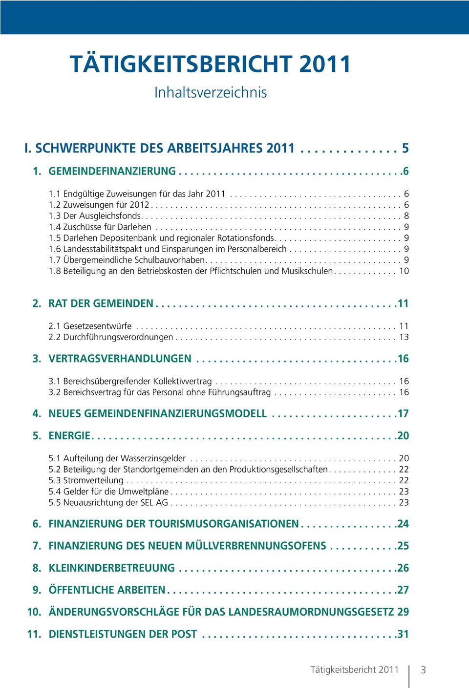 ...9 1.8 Beteiligung an den Betriebskosten der Pflichtschulen und Musikschulen....10 2. RAT DER GEMEINDEN...11 2.1 Gesetzesentwürfe...11 2.2 Durchführungsverordnungen...13 3. VERTRAGSVERHANDLUNGEN.