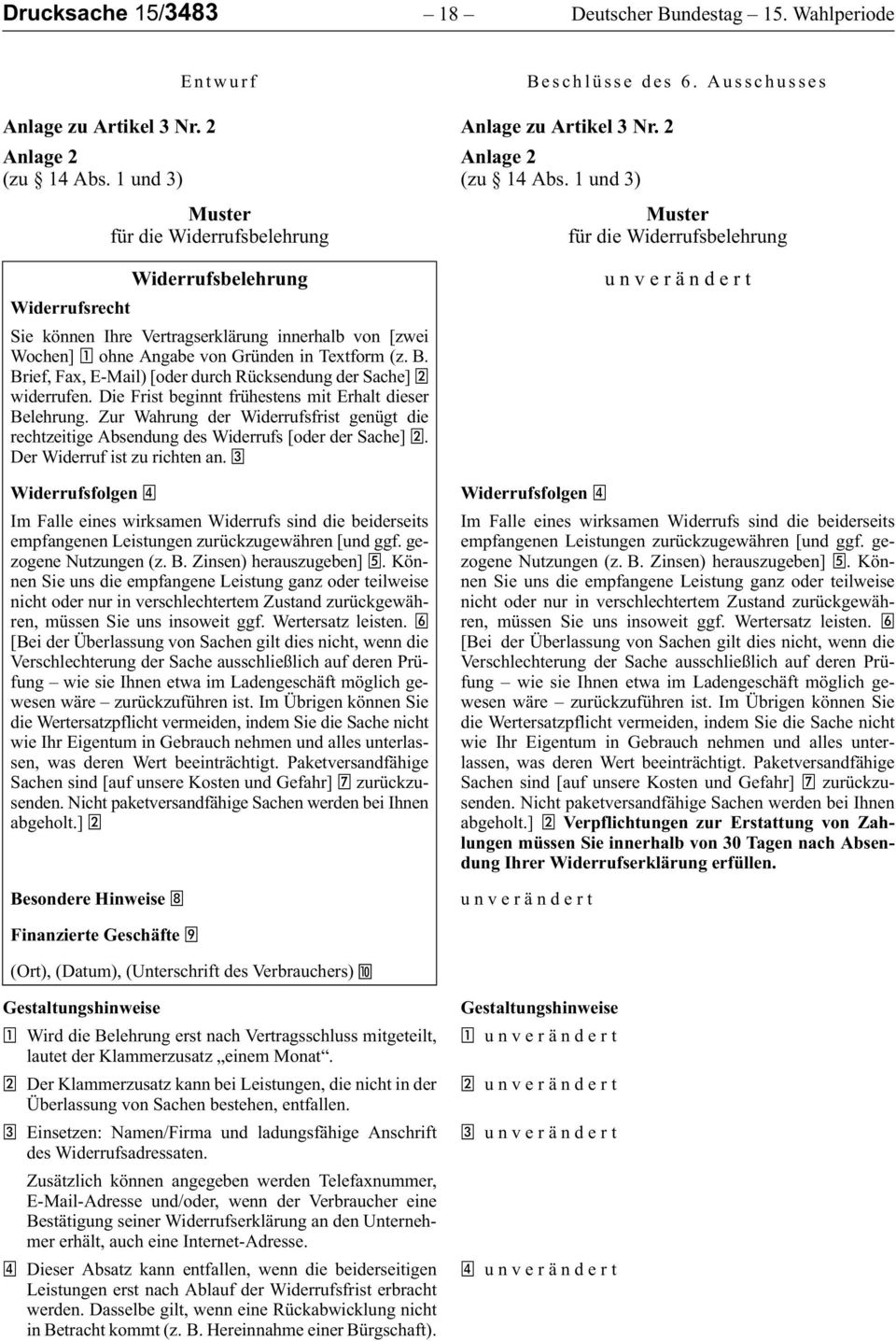 Brief, Fax, E-Mail) [oder durch Rücksendung der Sache] widerrufen. Die Frist beginnt frühestens mit Erhalt dieser Belehrung.