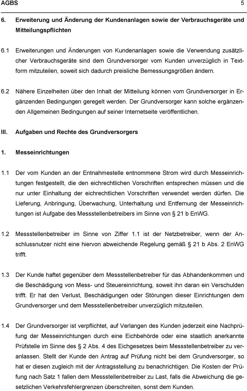 preisliche Bemessungsgrößen ändern. 6.2 Nähere Einzelheiten über den Inhalt der Mitteilung können vom Grundversorger in Ergänzenden Bedingungen geregelt werden.