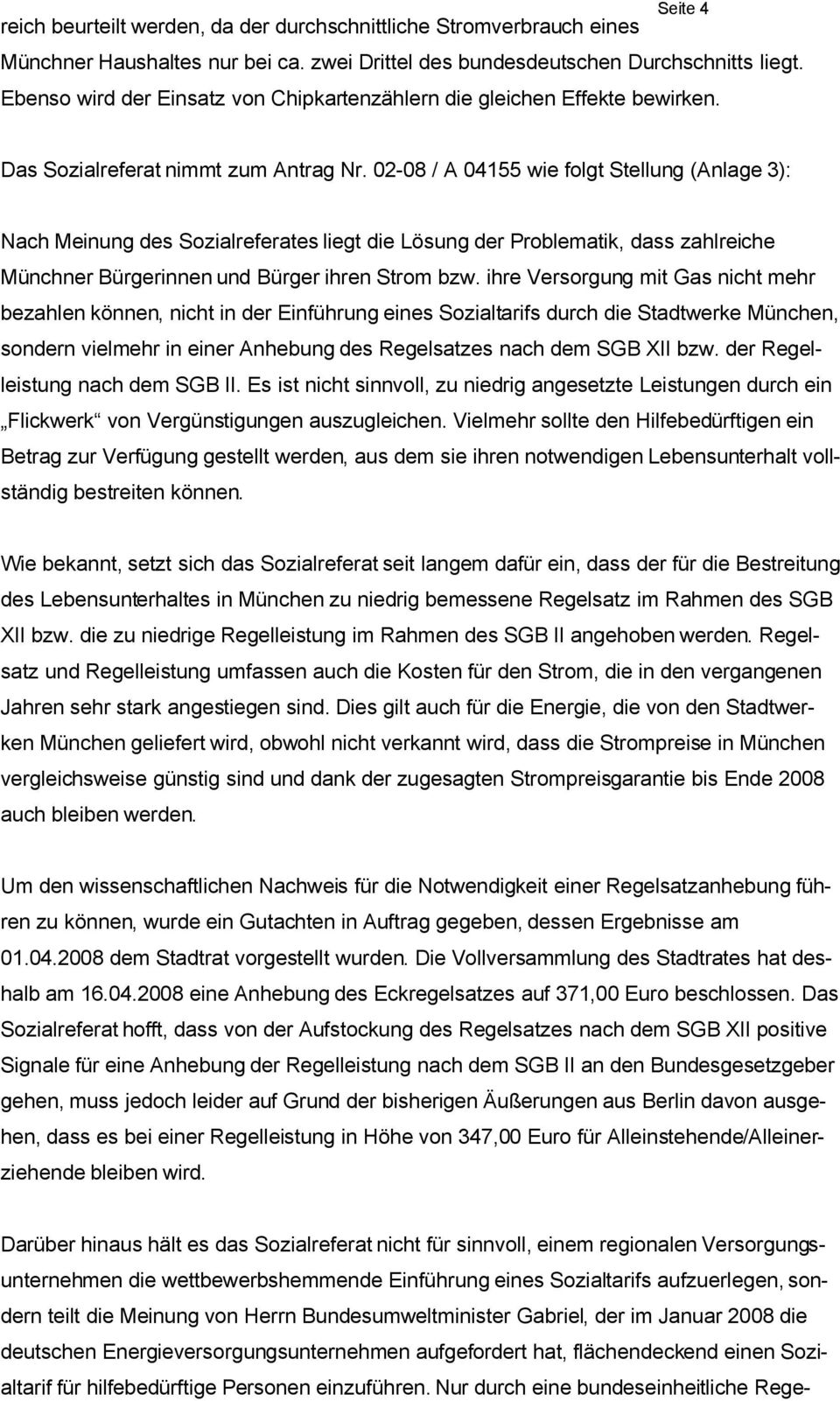 02-08 / A 04155 wie folgt Stellung (Anlage 3): Nach Meinung des Sozialreferates liegt die Lösung der Problematik, dass zahlreiche Münchner Bürgerinnen und Bürger ihren Strom bzw.