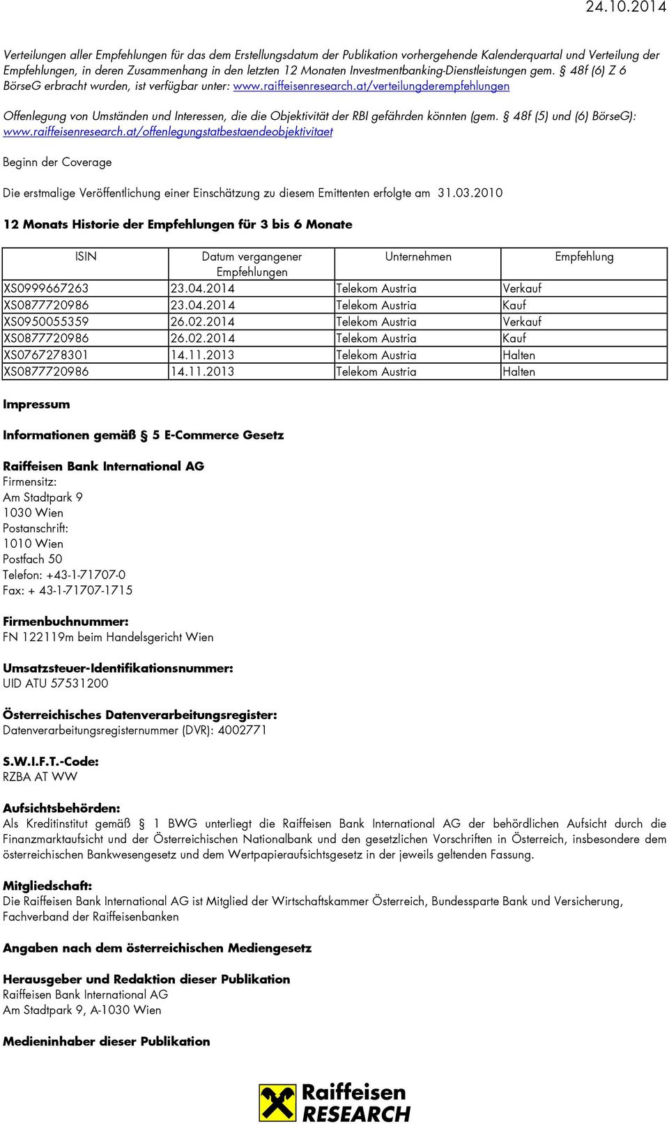 at/verteilungderempfehlungen Offenlegung von Umständen und Interessen, die die Objektivität der RBI gefährden könnten (gem. 48f (5) und (6) BörseG): www.raiffeisenresearch.