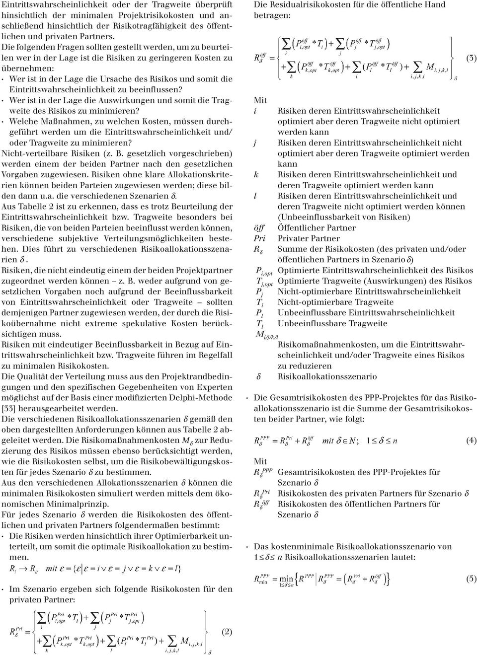 Wer s n der Lage de Auswrkungen und som de Tragwee des Rskos zu mnmeren? Weche Maßnahmen, zu wechen Kosen, müssen durchgeführ werden um de Enrswahrschenchke und/ oder Tragwee zu mnmeren?