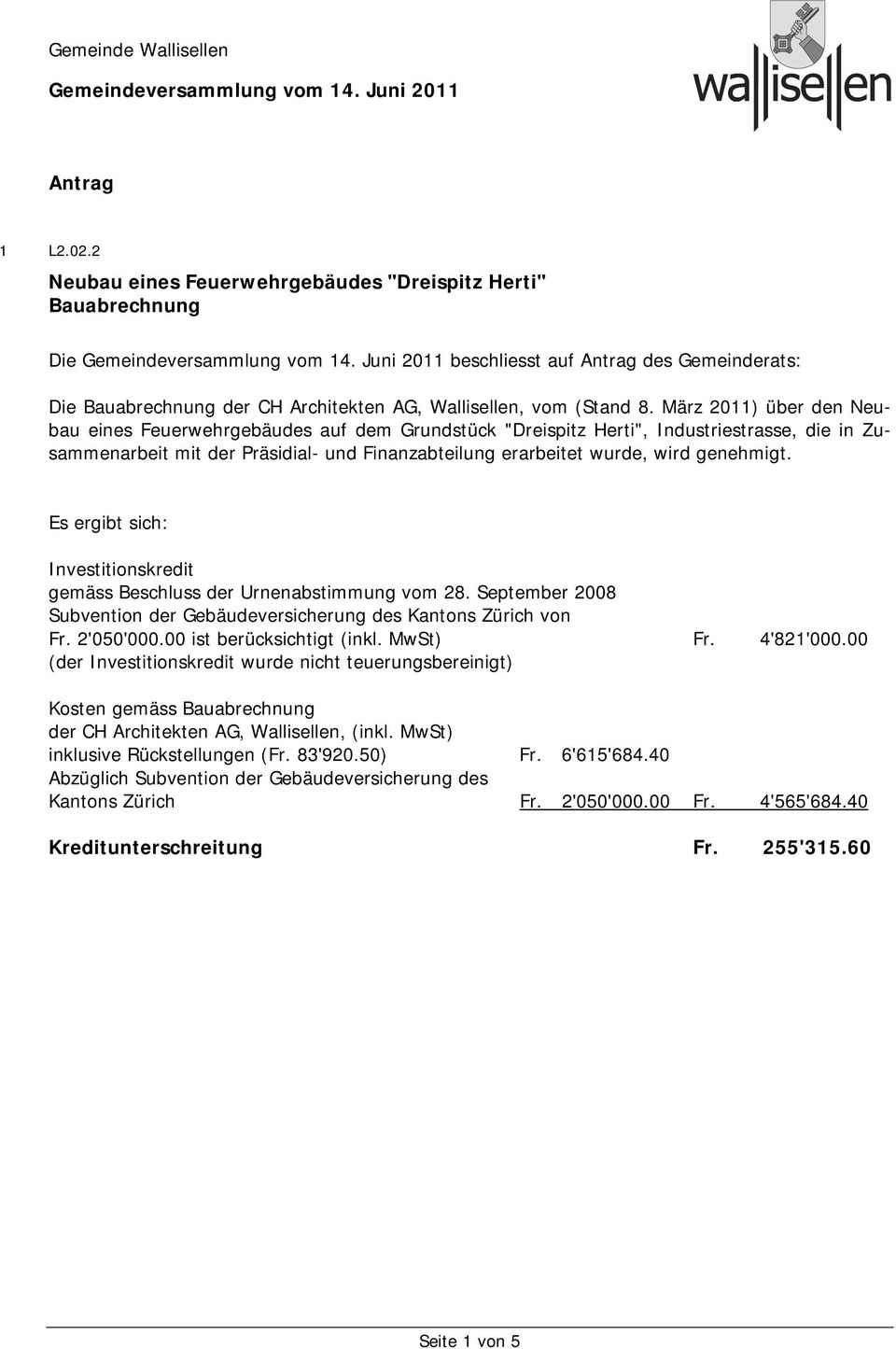 genehmigt. Es ergibt sich: Investitionskredit gemäss Beschluss der Urnenabstimmung vom 28. September 2008 Subvention der Gebäudeversicherung des Kantons Zürich von Fr. 2'050'000.
