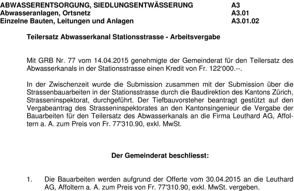 In der Zwischenzeit wurde die Submission zusammen mit der Submission über die Strassenbauarbeiten in der Stationsstrasse durch die Baudirektion des Kantons Zürich, Strasseninspektorat, durchgeführt.