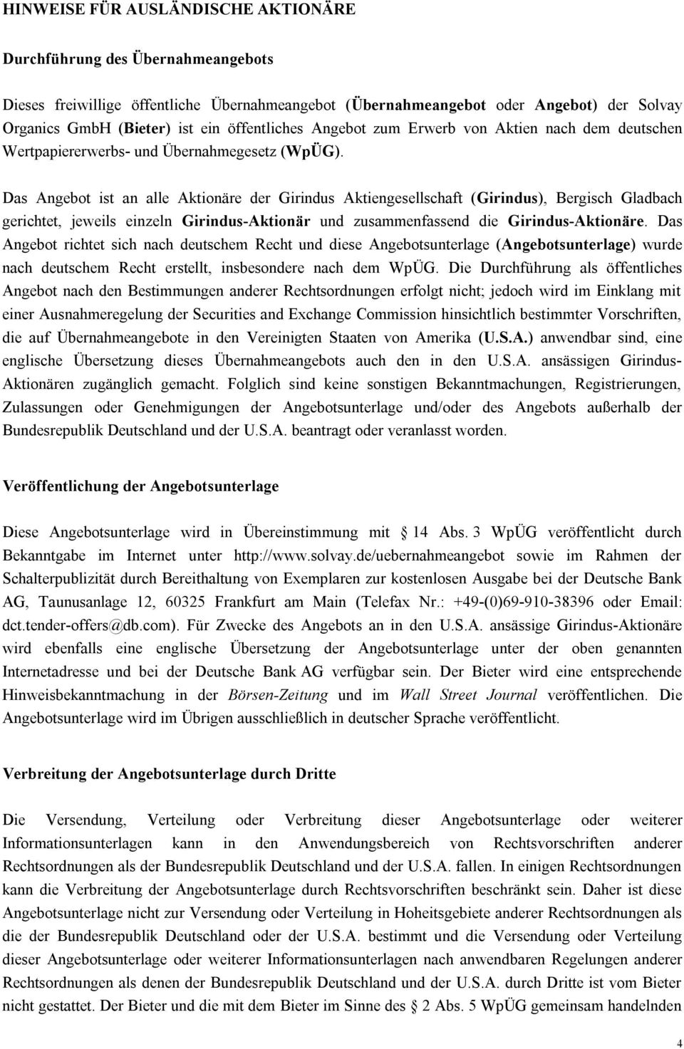 Das Angebot ist an alle Aktionäre der Girindus Aktiengesellschaft (Girindus), Bergisch Gladbach gerichtet, jeweils einzeln Girindus-Aktionär und zusammenfassend die Girindus-Aktionäre.