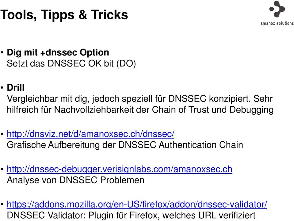 ch/dnssec/ Grafische Aufbereitung der DNSSEC Authentication Chain http://dnssec-debugger.verisignlabs.com/amanoxsec.