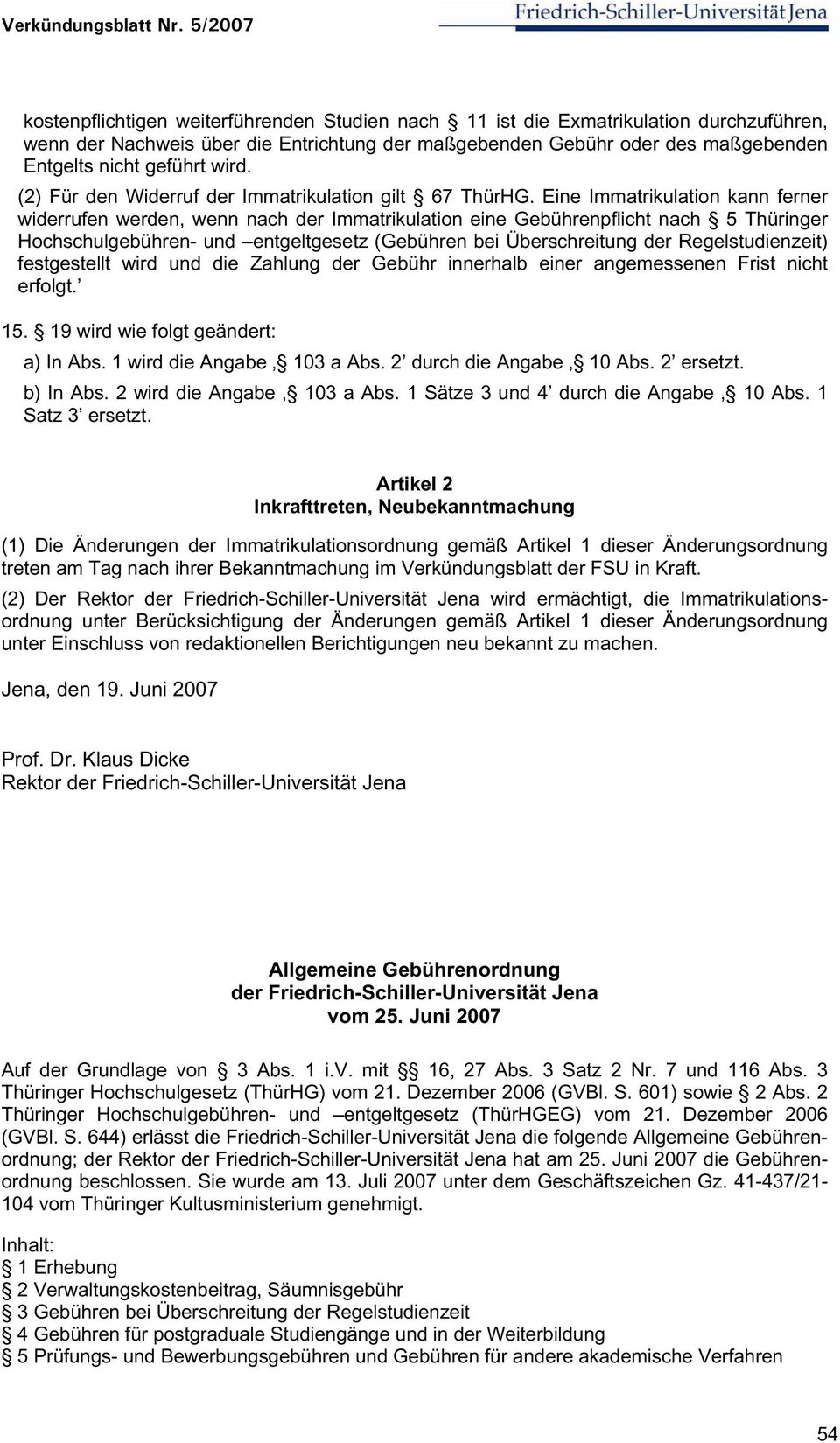 Eine Immatrikulation kann ferner widerrufen werden, wenn nach der Immatrikulation eine Gebührenpflicht nach 5 Thüringer Hochschulgebühren- und entgeltgesetz (Gebühren bei Überschreitung der