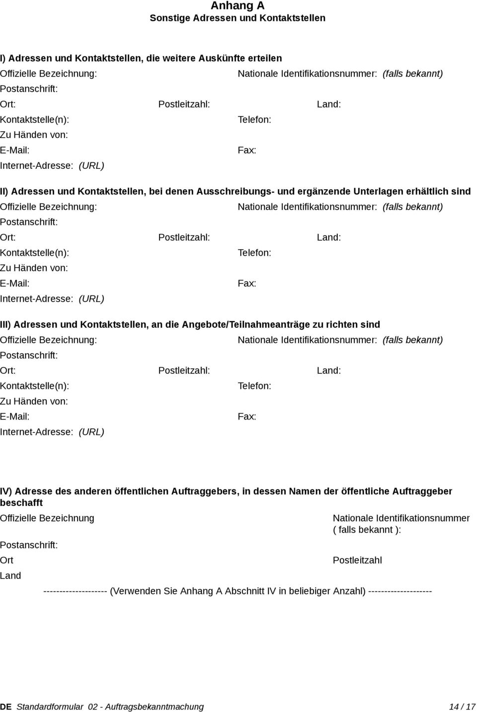 sind Offizielle Bezeichnung: Nationale Identifikationsnummer: (falls bekannt) Postanschrift: Ort: Postleitzahl: Land: Kontaktstelle(n): Telefon: Zu Händen von: E-Mail: Fax: Internet-Adresse: (URL)