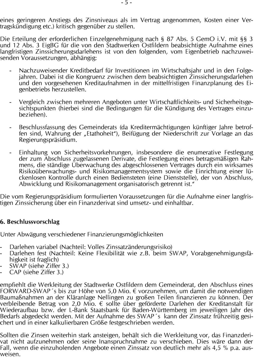 3 EigBG für die von den Stadtwerken Ostfildern beabsichtigte Aufnahme eines langfristigen Zinssicherungsdarlehens ist von den folgenden, vom Eigenbetrieb nachzuweisenden Voraussetzungen, abhängig: -