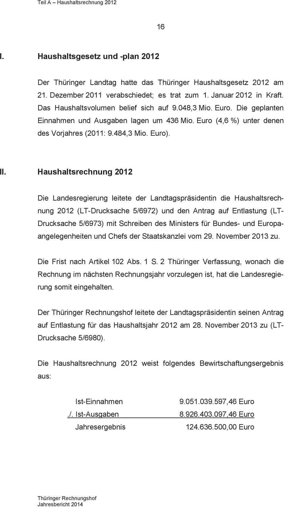 II. Haushaltsrechnung 2012 Die Landesregierung leitete der Landtagspräsidentin die Haushaltsrechnung 2012 (LT-Drucksache 5/6972) und den Antrag auf Entlastung (LT- Drucksache 5/6973) mit Schreiben