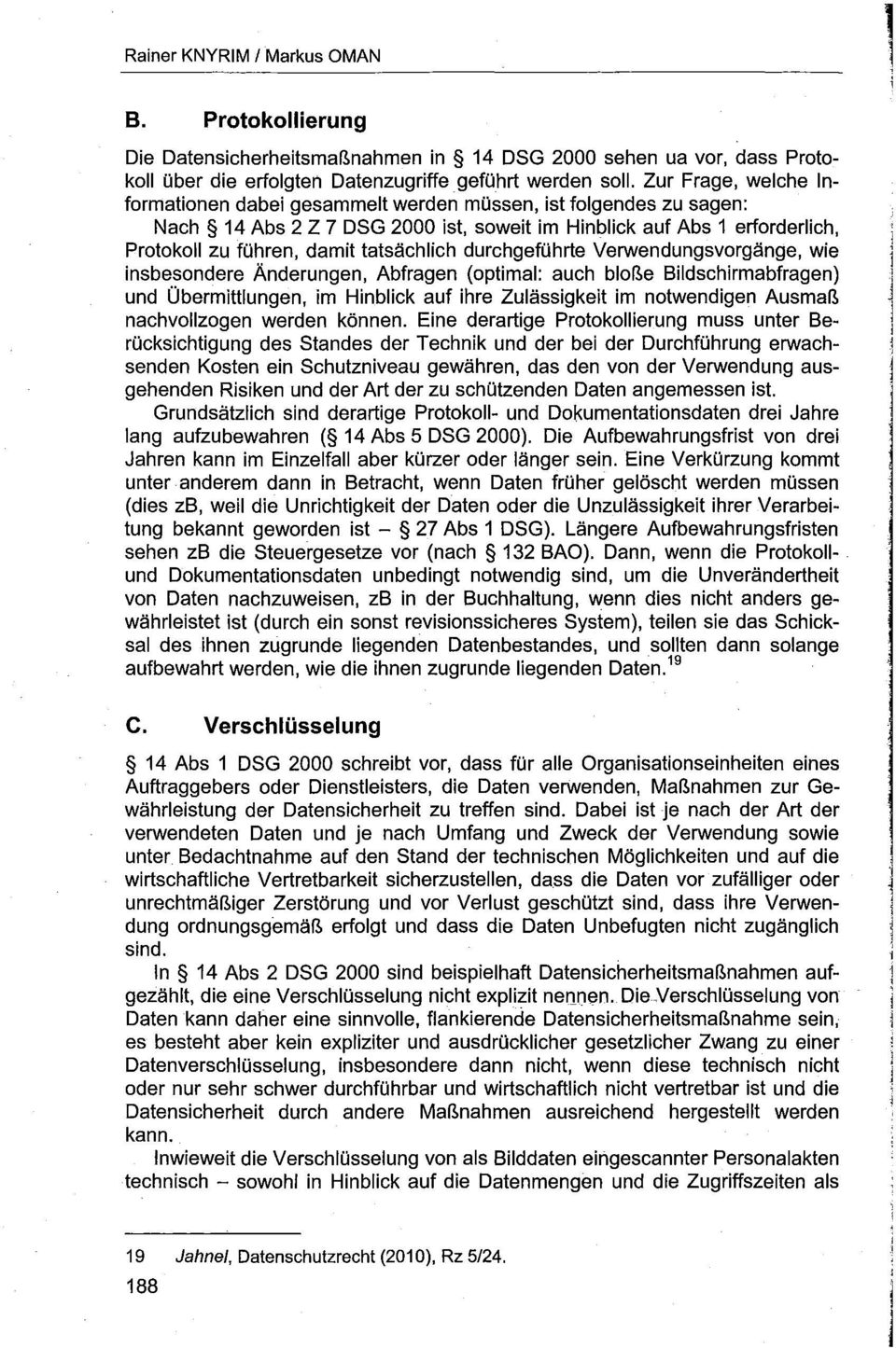 tatsächlich durchgeführte Verwendungsvorgänge, wie insbesondere Änderungen, Abfragen (optimal: auch bloße Bildschirmabfragen) und Übermittlungen, im Hinblick auf ihre Zulässigkeit im notwendigen