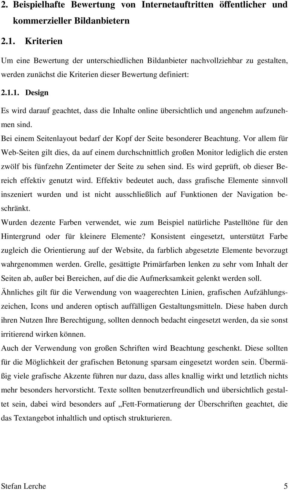 1. Design Es wird darauf geachtet, dass die Inhalte online übersichtlich und angenehm aufzunehmen sind. Bei einem Seitenlayout bedarf der Kopf der Seite besonderer Beachtung.