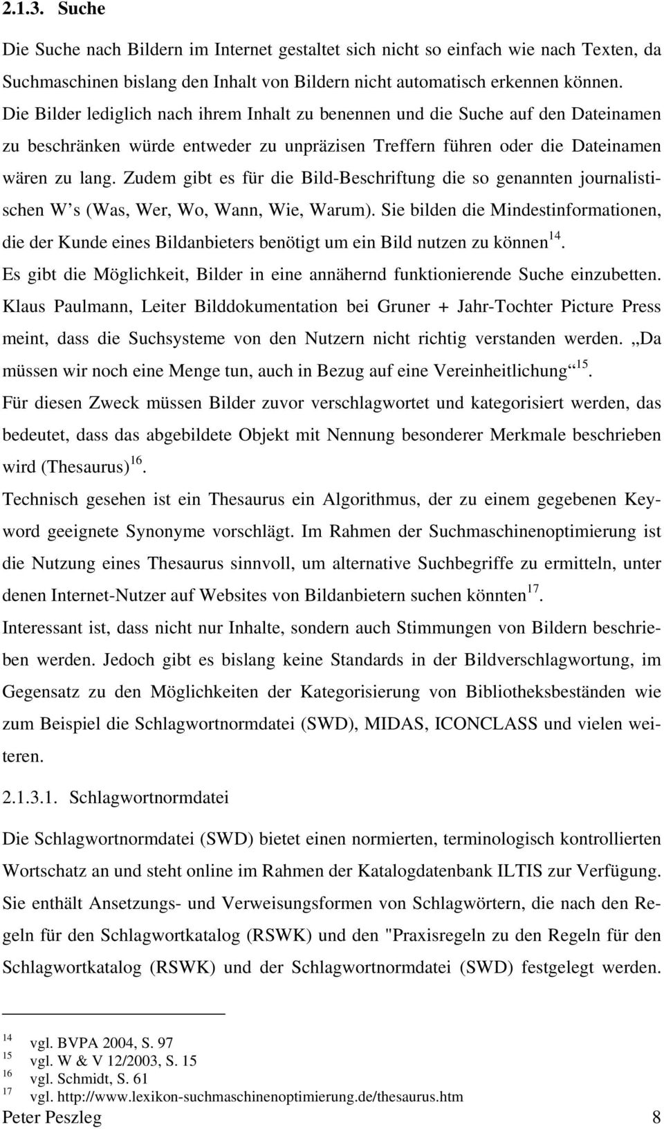 Zudem gibt es für die Bild-Beschriftung die so genannten journalistischen W s (Was, Wer, Wo, Wann, Wie, Warum).