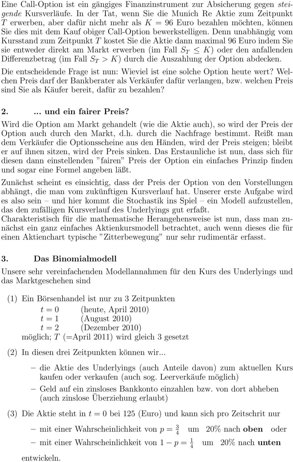 Denn unabhängig vom Kursstand zum Zeitunkt T kostet Sie die Aktie dann maximal 96 Euro indem Sie sie entweder direkt am Markt erwerben (im Fall S T K) oder den anfallenden Differenzbetrag (im Fall S