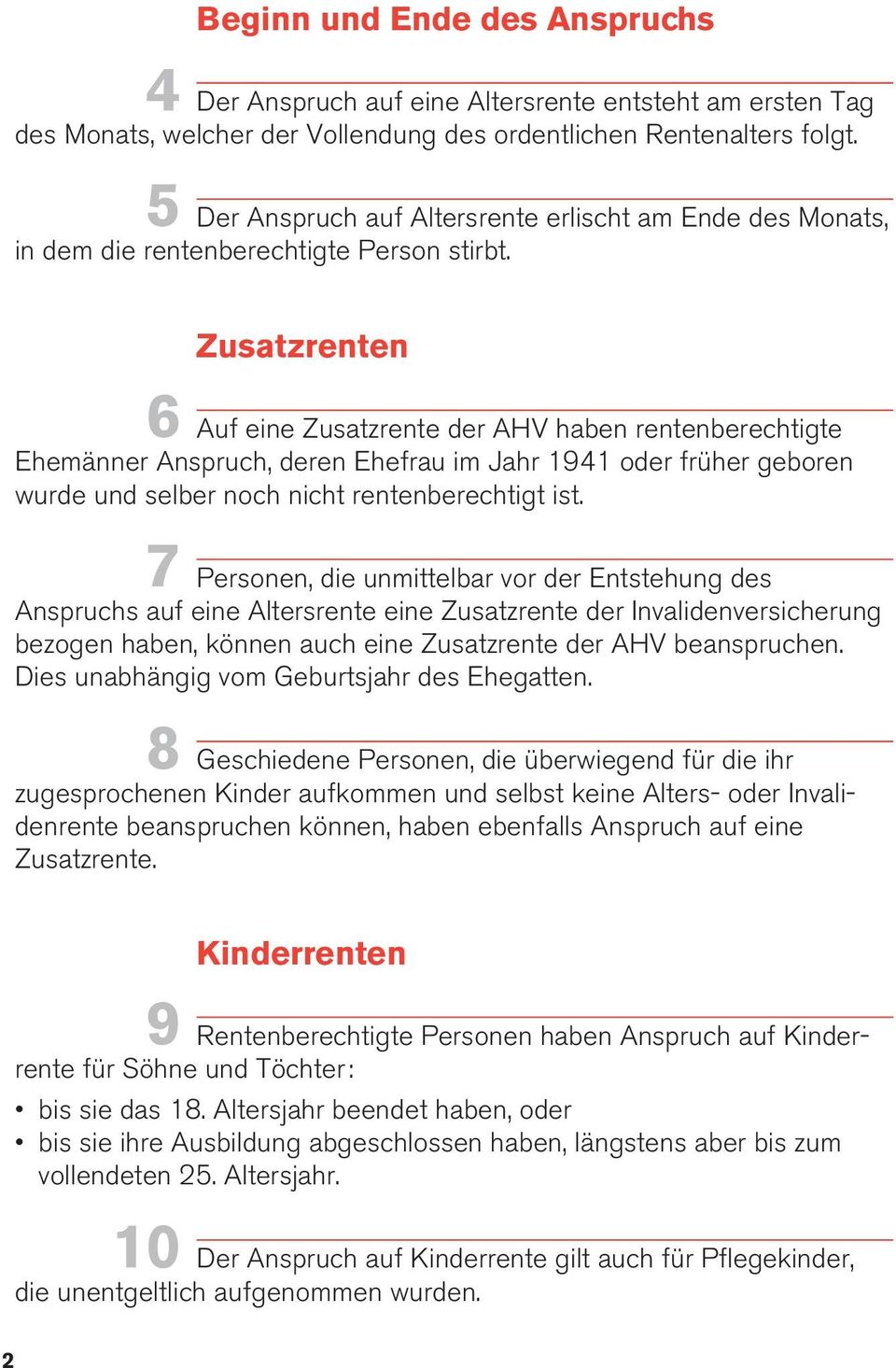 6 Zusatzrenten Auf eine Zusatzrente der AHV haben rentenberechtigte Ehemänner Anspruch, deren Ehefrau im Jahr 1941 oder früher geboren wurde und selber noch nicht rentenberechtigt ist.