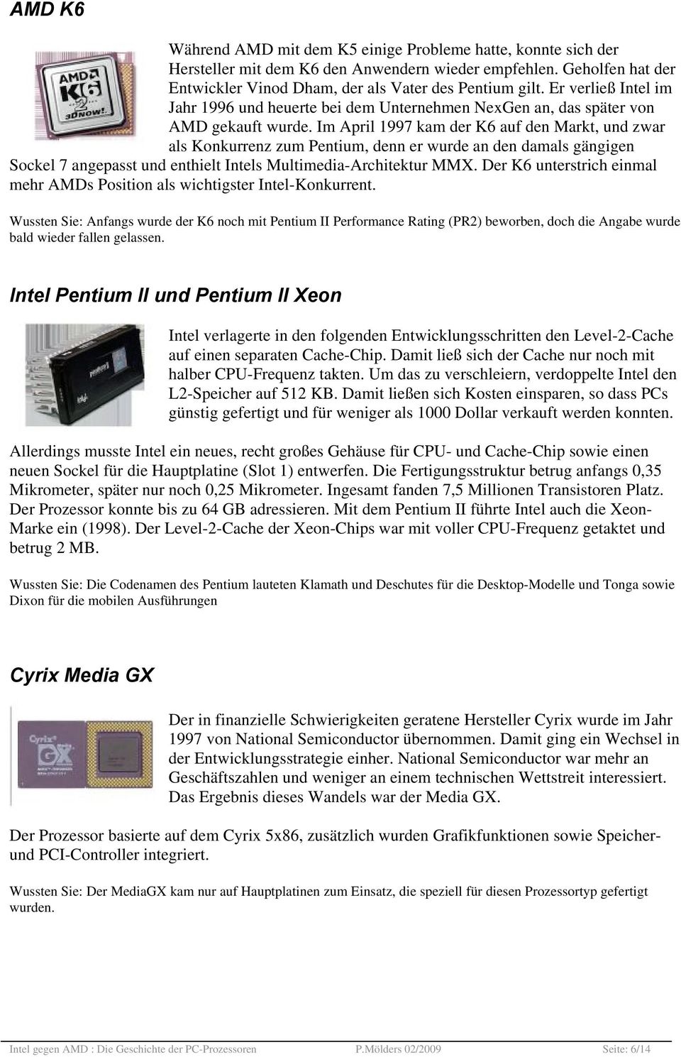Im April 1997 kam der K6 auf den Markt, und zwar als Konkurrenz zum Pentium, denn er wurde an den damals gängigen Sockel 7 angepasst und enthielt Intels Multimedia-Architektur MMX.