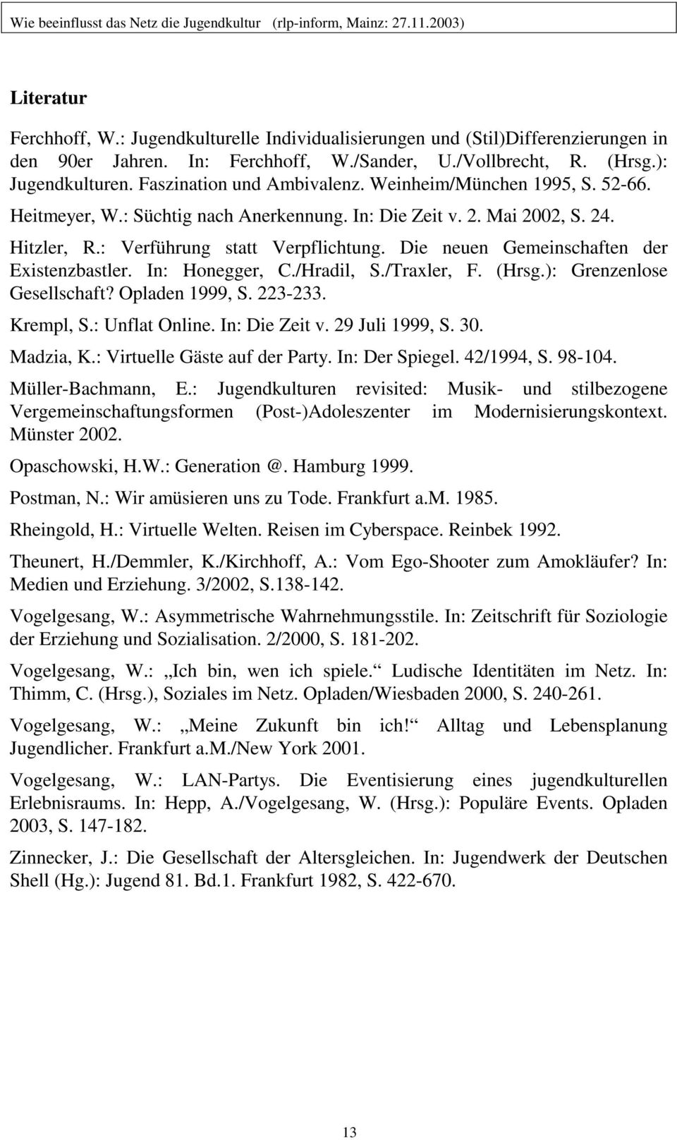 Die neuen Gemeinschaften der Existenzbastler. In: Honegger, C./Hradil, S./Traxler, F. (Hrsg.): Grenzenlose Gesellschaft? Opladen 1999, S. 223-233. Krempl, S.: Unflat Online. In: Die Zeit v.