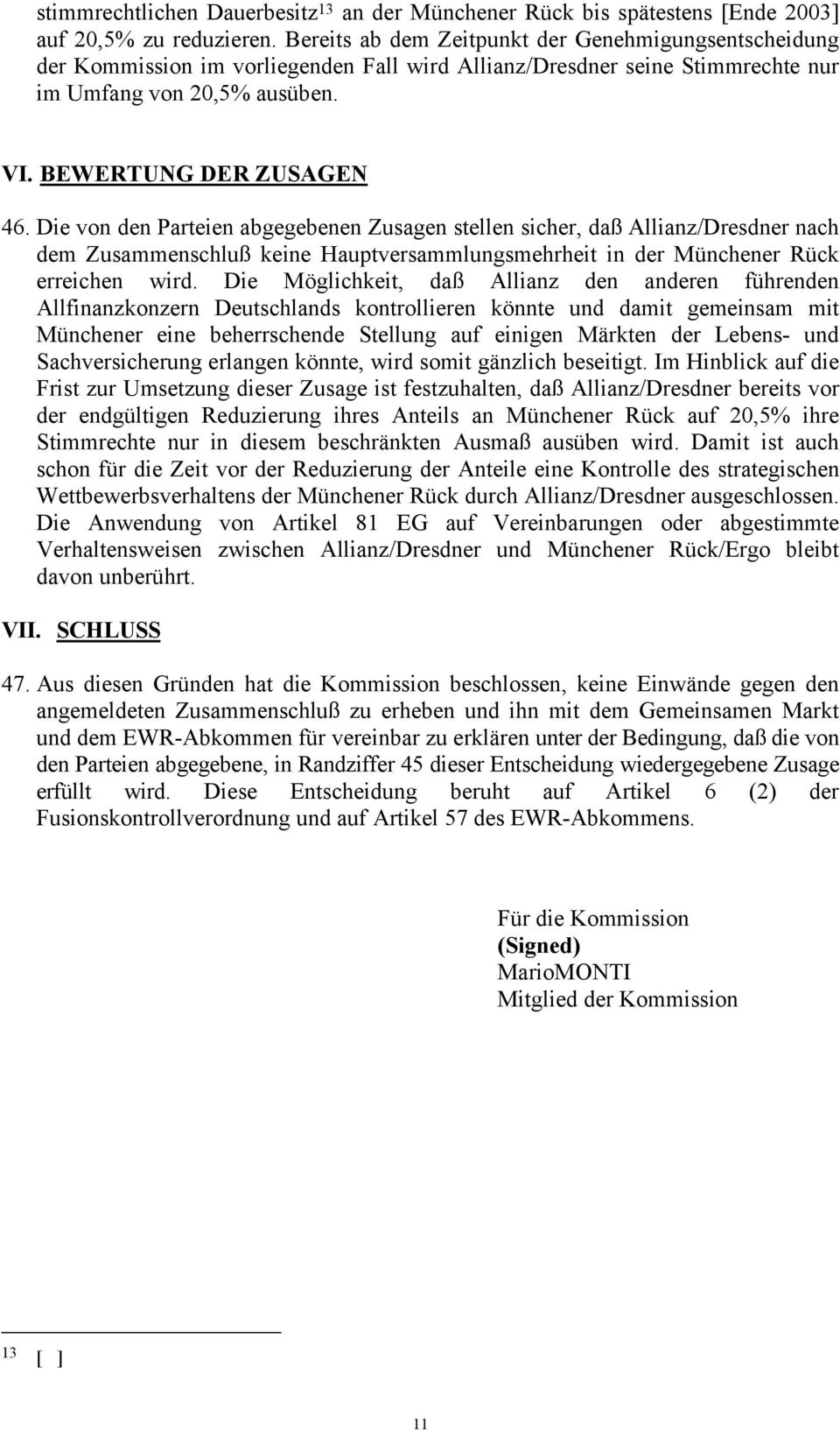 Die von den Parteien abgegebenen Zusagen stellen sicher, daß Allianz/Dresdner nach dem Zusammenschluß keine Hauptversammlungsmehrheit in der Münchener Rück erreichen wird.