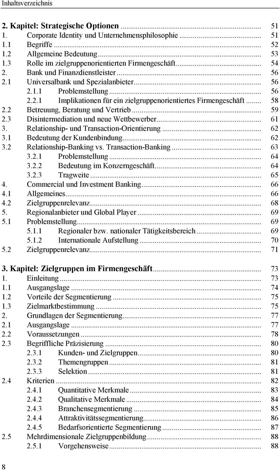 2 Betreuung, Beratung und Vertrieb... 59 2.3 Disintermediation und neue Wettbewerber... 61 3. Relationship- und Transaction-Orientierung... 62 3.1 Bedeutung der Kundenbindung... 62 3.2 Relationship-Banking vs.