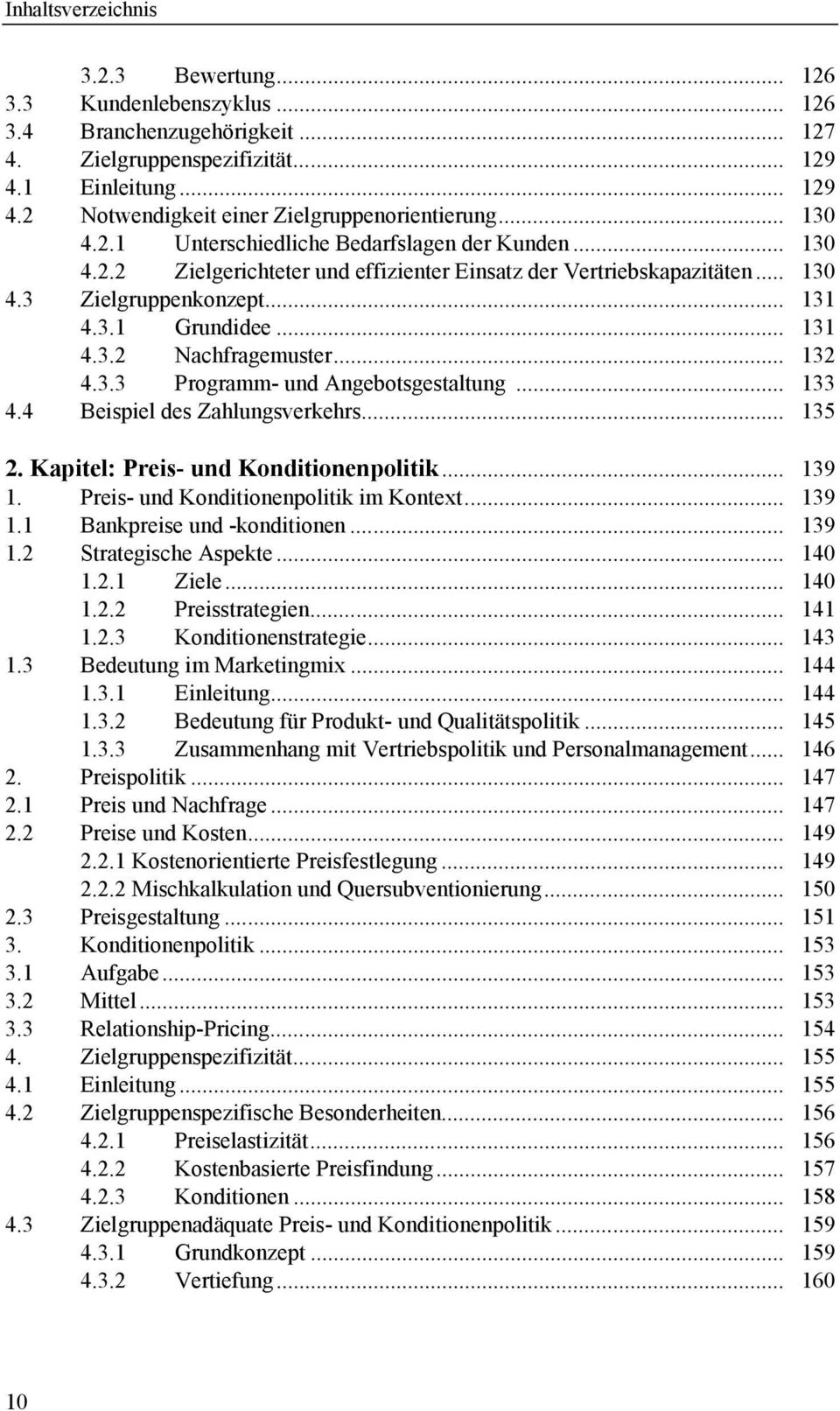 .. 132 4.3.3 Programm- und Angebotsgestaltung... 133 4.4 Beispiel des Zahlungsverkehrs... 135 2. Kapitel: Preis- und Konditionenpolitik... 139 1. Preis- und Konditionenpolitik im Kontext... 139 1.1 Bankpreise und -konditionen.