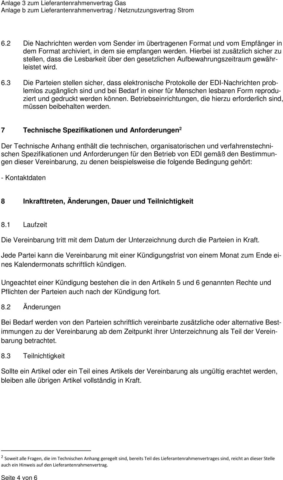 3 Die Parteien stellen sicher, dass elektronische Protokolle der EDI-Nachrichten problemlos zugänglich sind und bei Bedarf in einer für Menschen lesbaren Form reproduziert und gedruckt werden können.