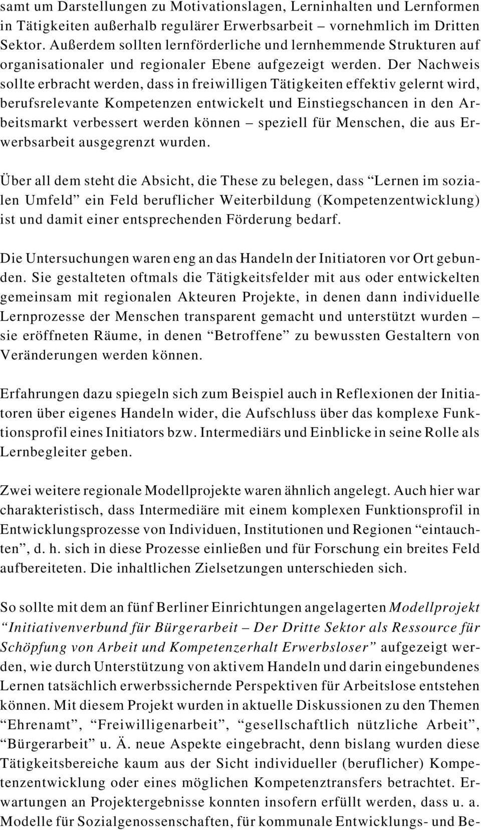 Der Nachweis sollte erbracht werden, dass in freiwilligen Tätigkeiten effektiv gelernt wird, berufsrelevante Kompetenzen entwickelt und Einstiegschancen in den Arbeitsmarkt verbessert werden können