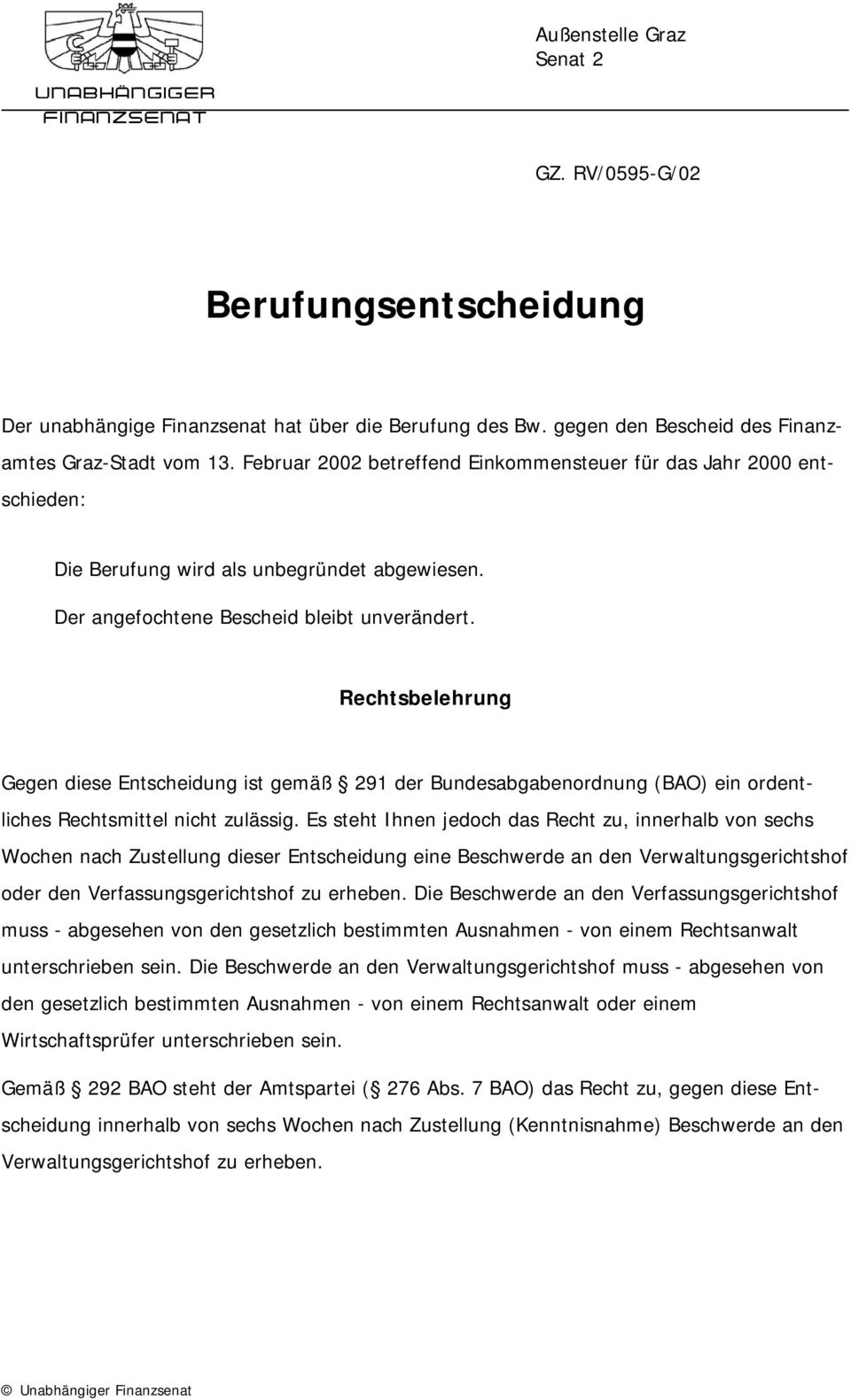 Rechtsbelehrung Gegen diese Entscheidung ist gemäß 291 der Bundesabgabenordnung (BAO) ein ordentliches Rechtsmittel nicht zulässig.