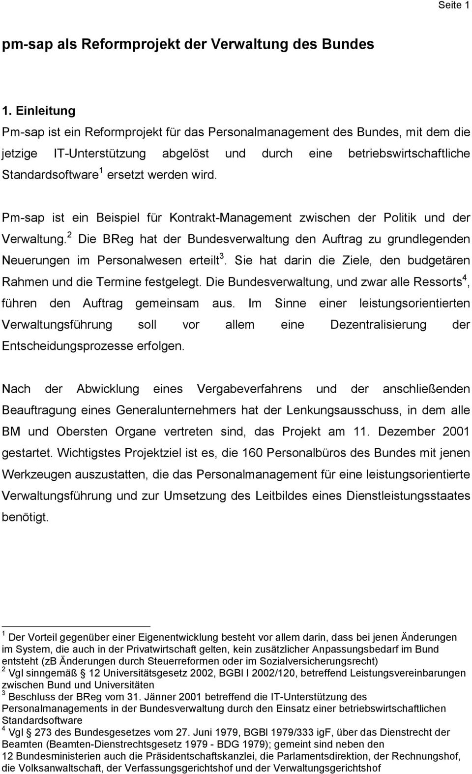 wird. Pm-sap ist ein Beispiel für Kontrakt-Management zwischen der Politik und der Verwaltung. 2 Die BReg hat der Bundesverwaltung den Auftrag zu grundlegenden Neuerungen im Personalwesen erteilt 3.