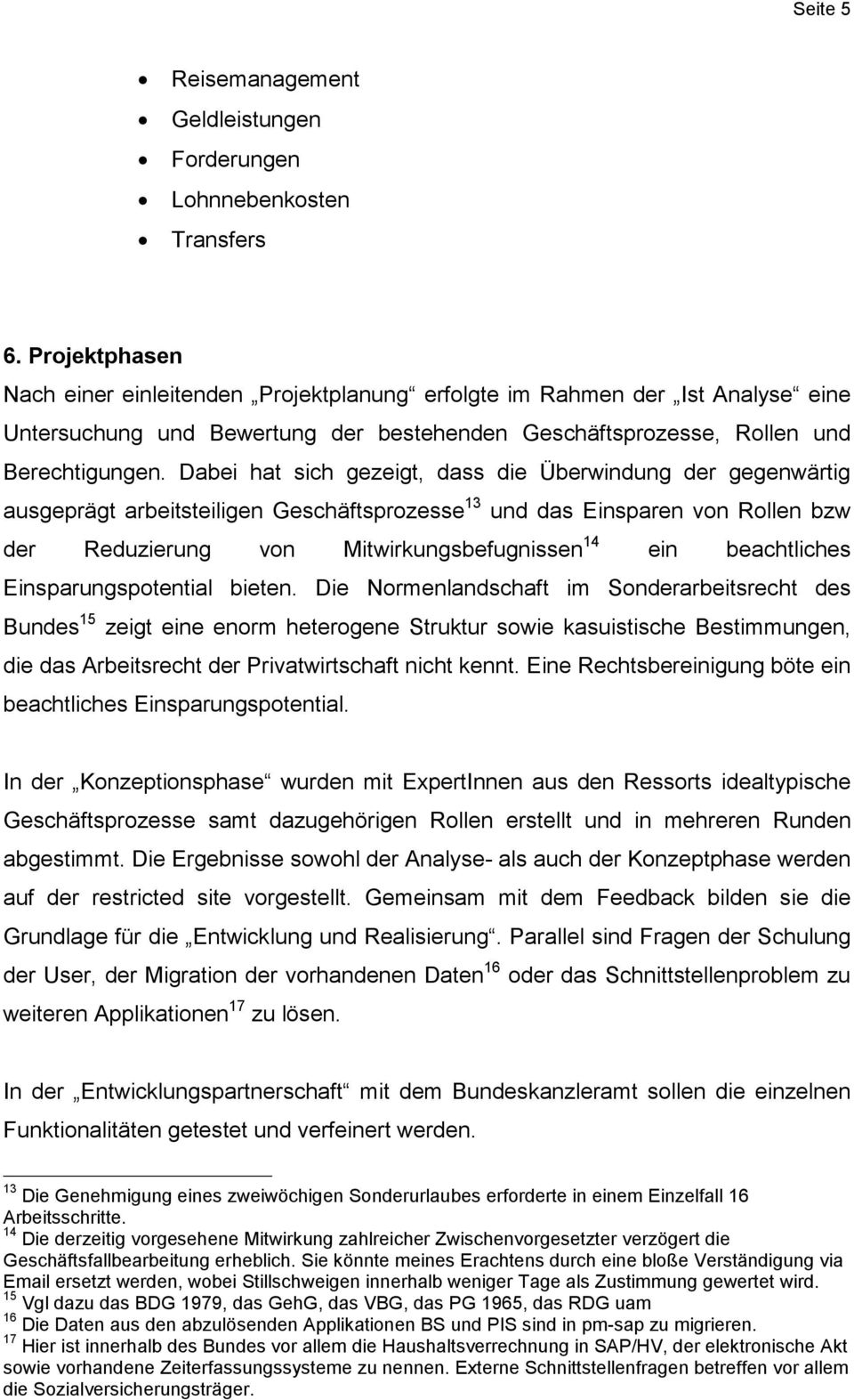 Dabei hat sich gezeigt, dass die Überwindung der gegenwärtig ausgeprägt arbeitsteiligen Geschäftsprozesse 13 und das Einsparen von Rollen bzw der Reduzierung von Mitwirkungsbefugnissen 14 ein