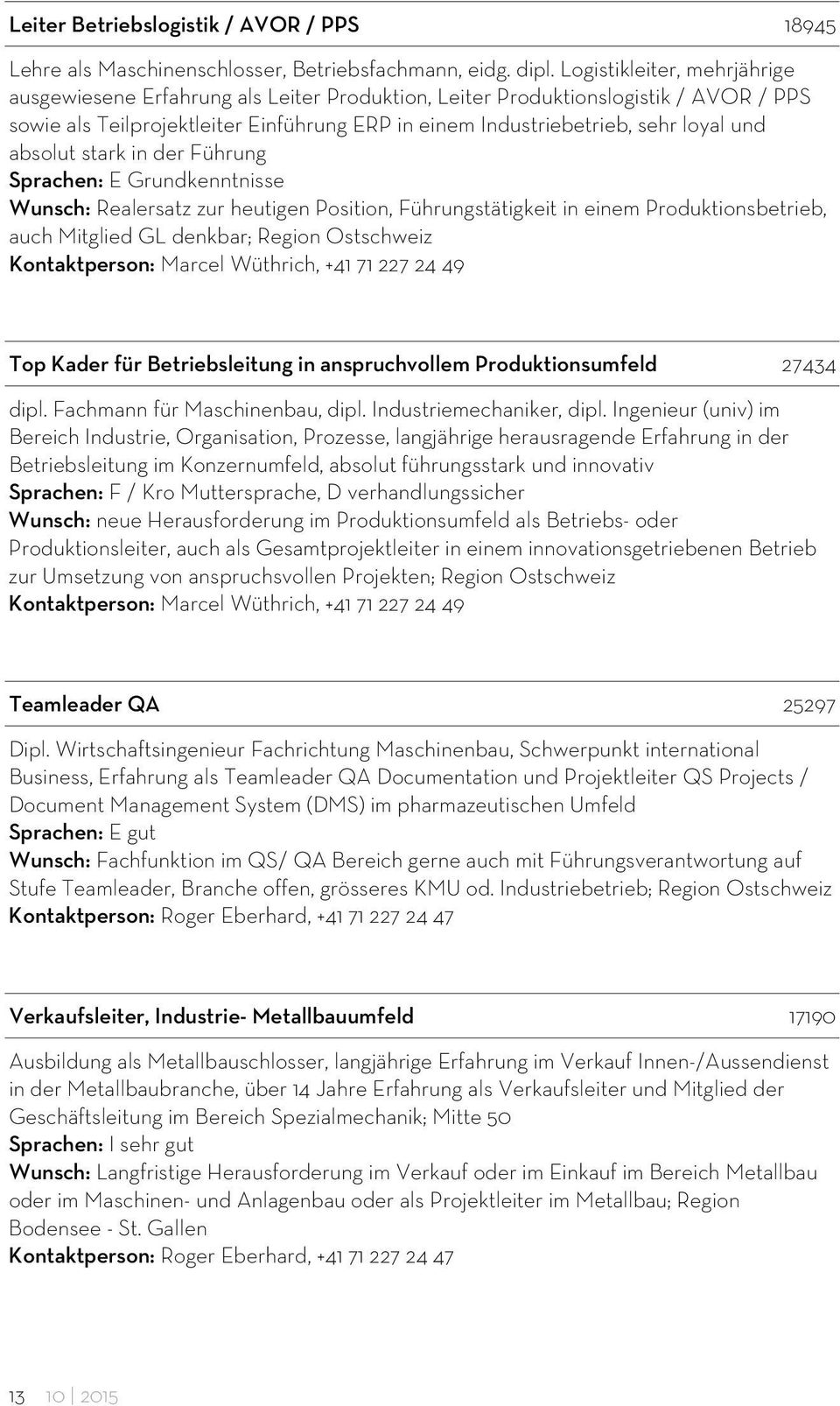 absolut stark in der Führung Sprachen: E Grundkenntnisse Wunsch: Realersatz zur heutigen Position, Führungstätigkeit in einem Produktionsbetrieb, auch Mitglied GL denkbar; Region Ostschweiz Top Kader