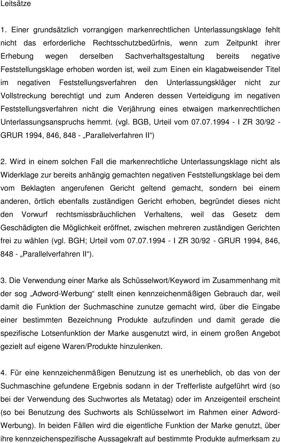 bereits negative Feststellungsklage erhoben worden ist, weil zum Einen ein klagabweisender Titel im negativen Feststellungsverfahren den Unterlassungskläger nicht zur Vollstreckung berechtigt und zum