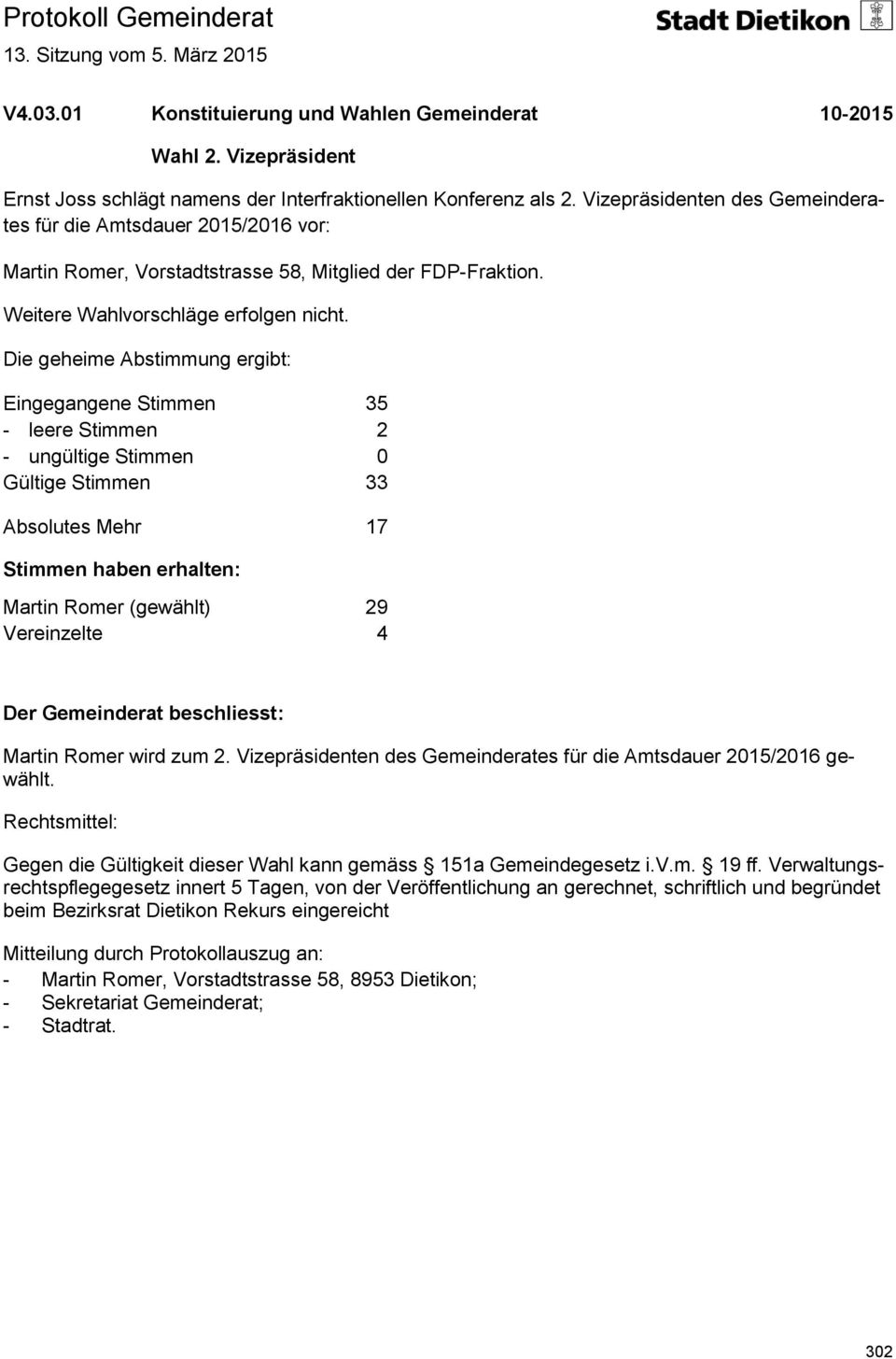 Die geheime Abstimmung ergibt: Eingegangene Stimmen 35 - leere Stimmen 2 - ungültige Stimmen 0 Gültige Stimmen 33 Absolutes Mehr 17 Stimmen haben erhalten: Martin Romer (gewählt) 29 Vereinzelte 4 Der