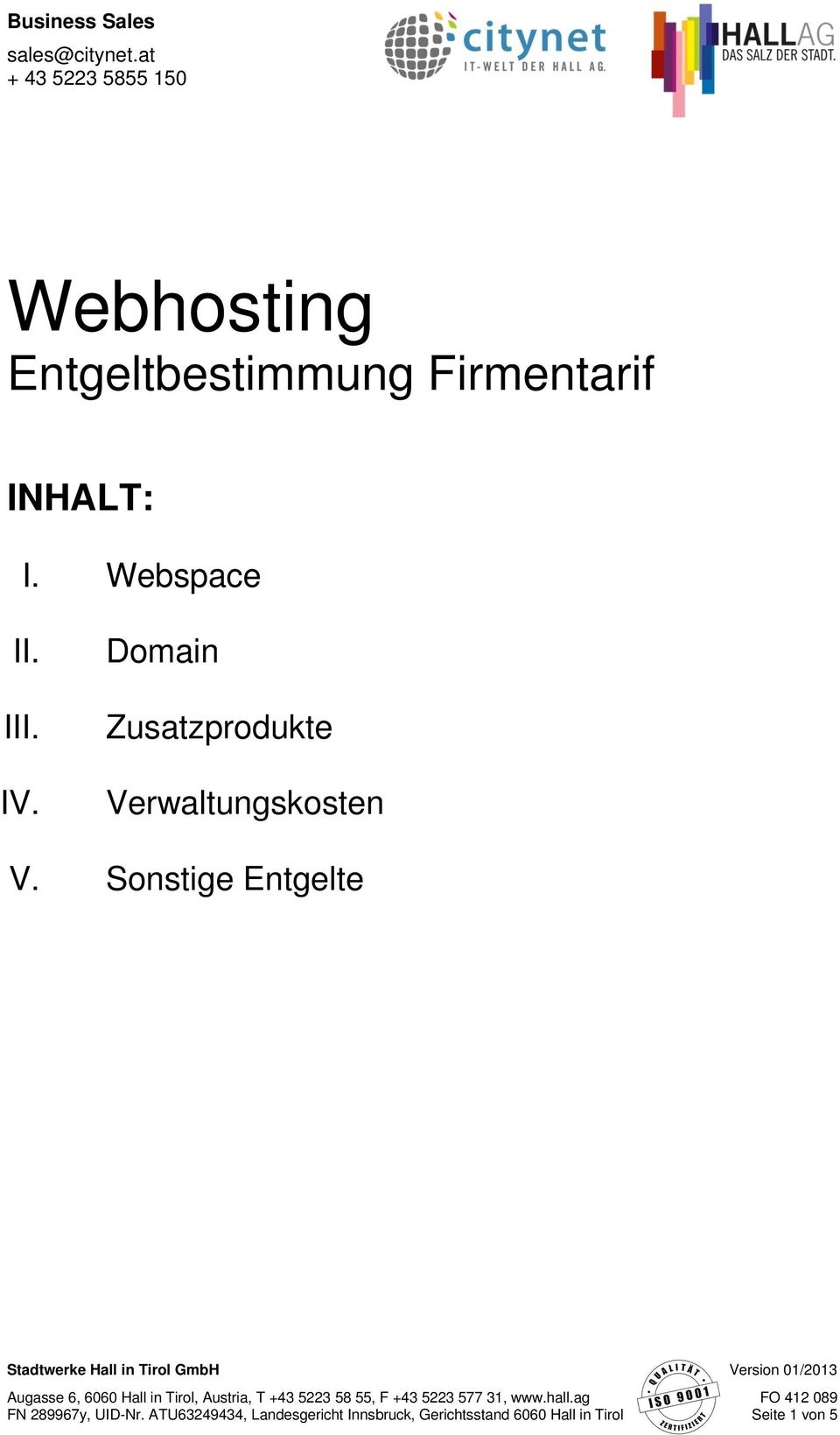 Webspace II. III. IV. Domain Zusatzprodukte Verwaltungskosten V.