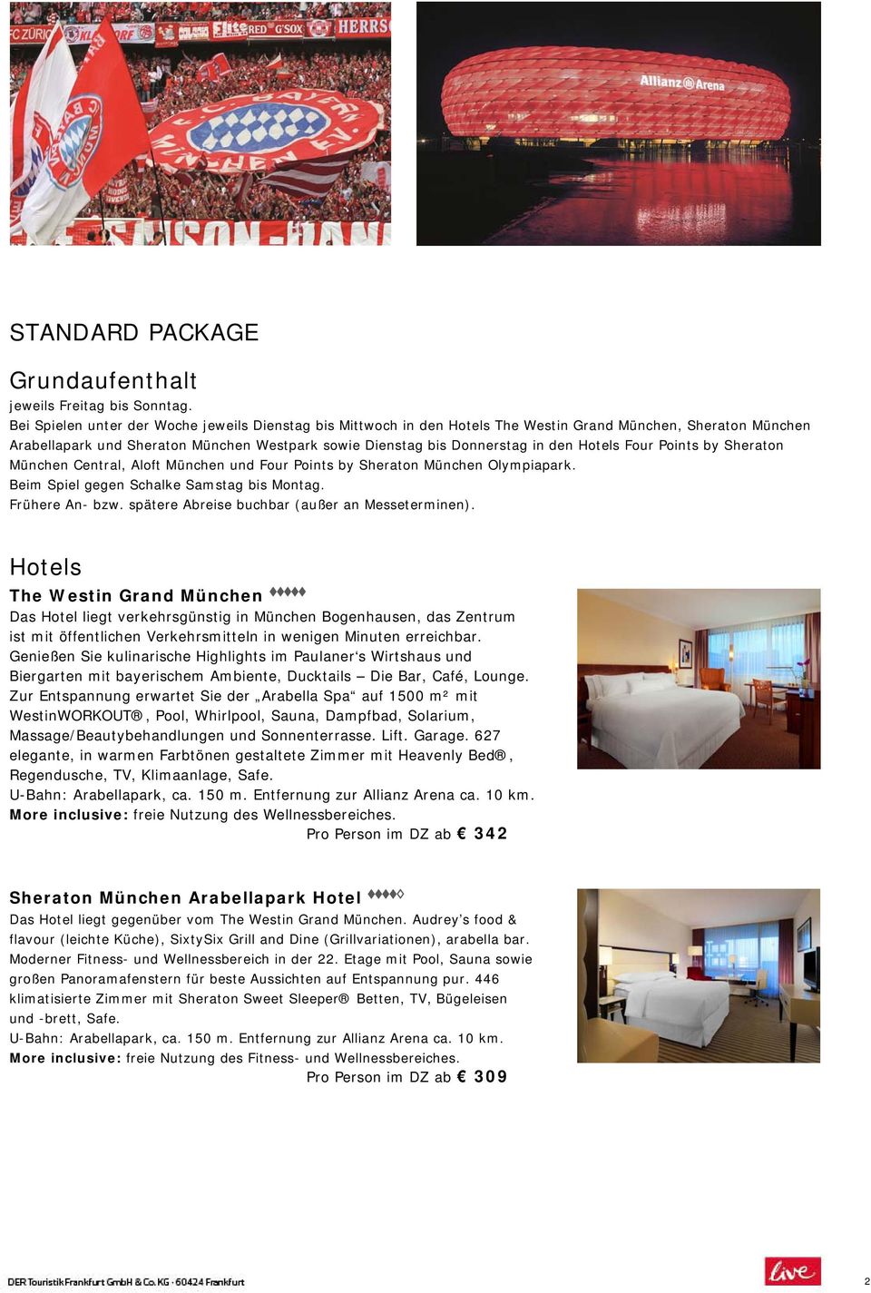 Hotels Four Points by Sheraton München Central, Aloft München und Four Points by Sheraton München Olympiapark. Beim Spiel gegen Schalke Samstag bis Montag. Frühere An- bzw.