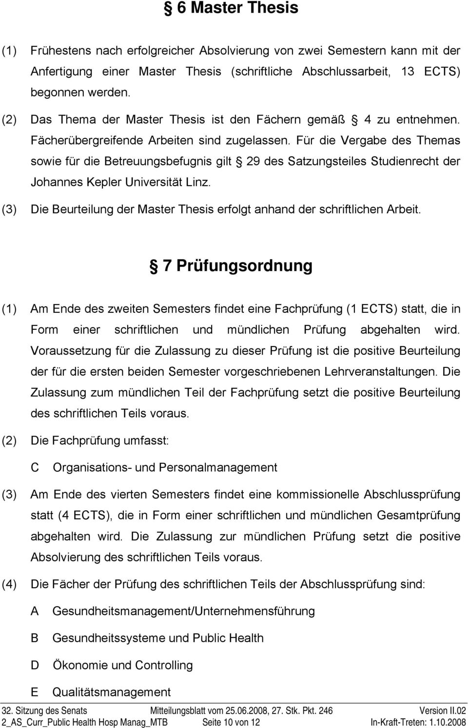 Für die Vergabe des Themas sowie für die Betreuungsbefugnis gilt 29 des Satzungsteiles Studienrecht der Johannes Kepler Universität Linz.